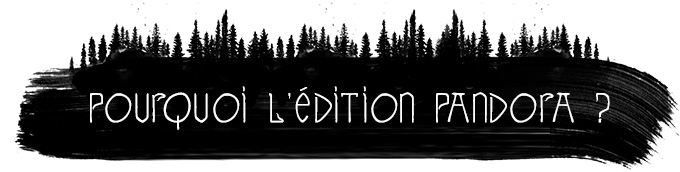 Pourquoi l'edition pandora ?