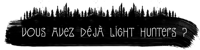 Vous possédez déjà Light Hunters ?